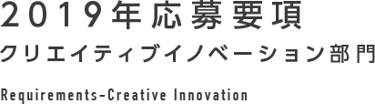 2019年応募要項 クリエイティブイノベーション部門