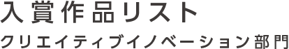 入賞作品リスト クリエイティブイノベーション部門